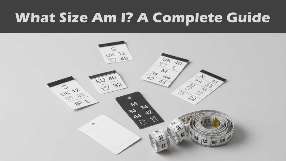 What Size Am I? A Complete Guide